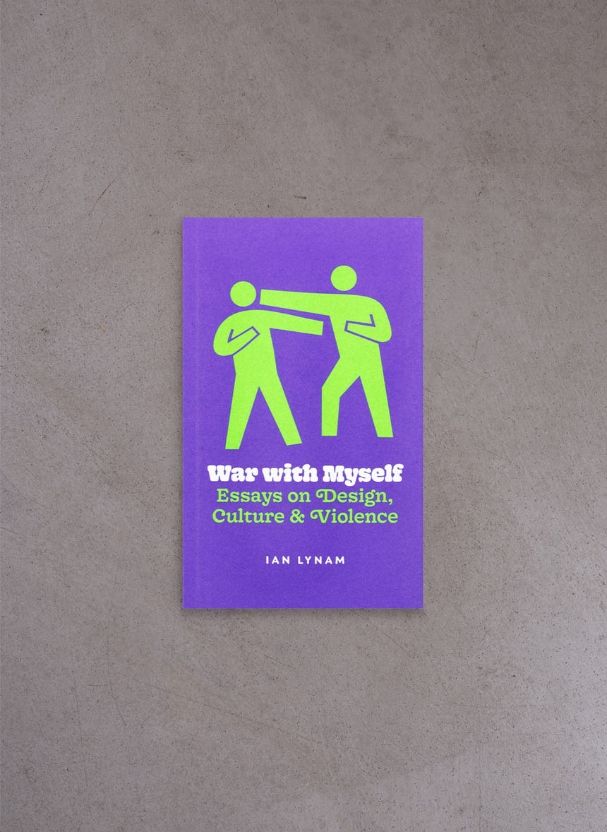 War with Myself / Essays on Design, Culture & Violence – Ian Lynam