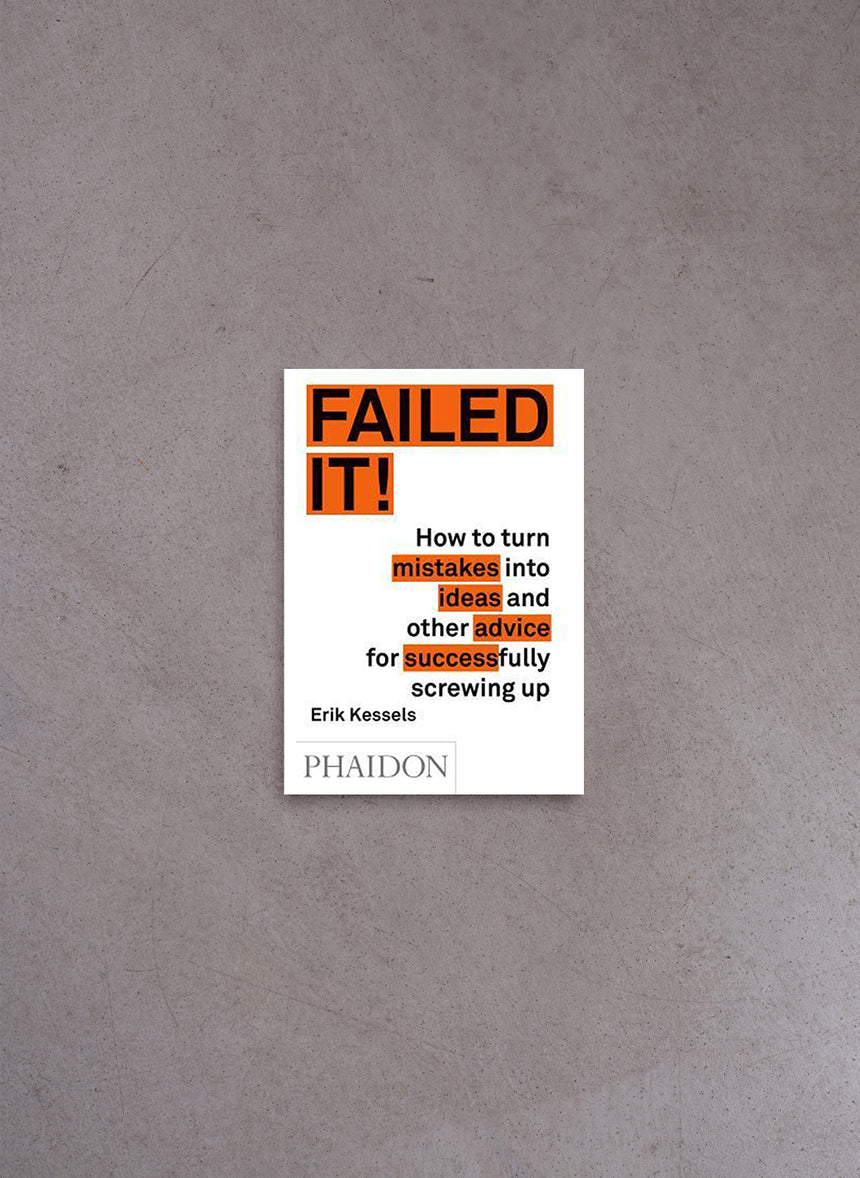 Failed It! How to turn stupid mistakes into brill – Erik Kessels