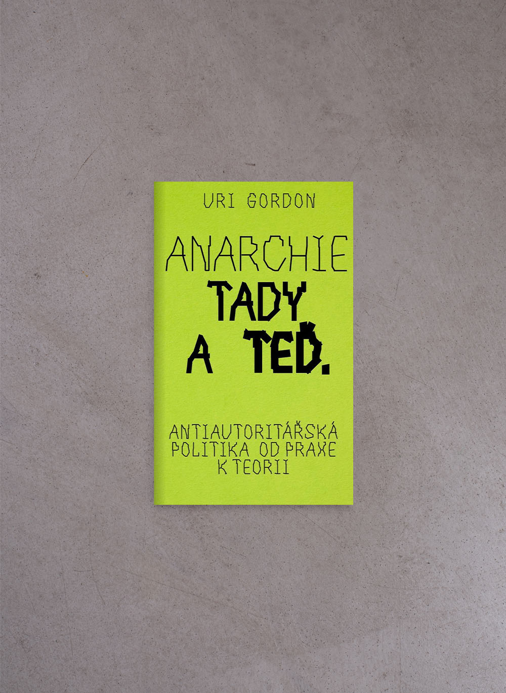 Anarchie tady a teď. Antiautoritářská politika od praxe k teorii – Uri Gordon