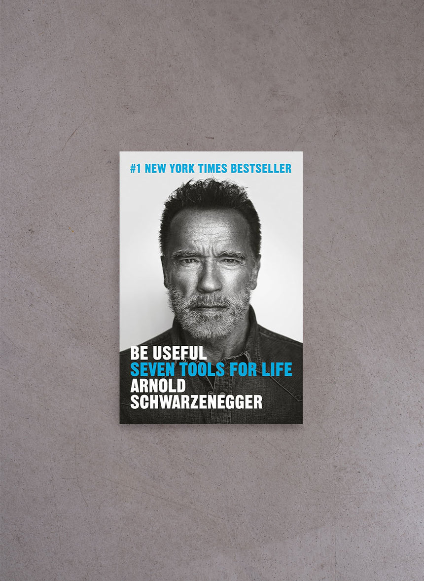 Be Useful: Seven tools for life – Arnold Schwarzenegger