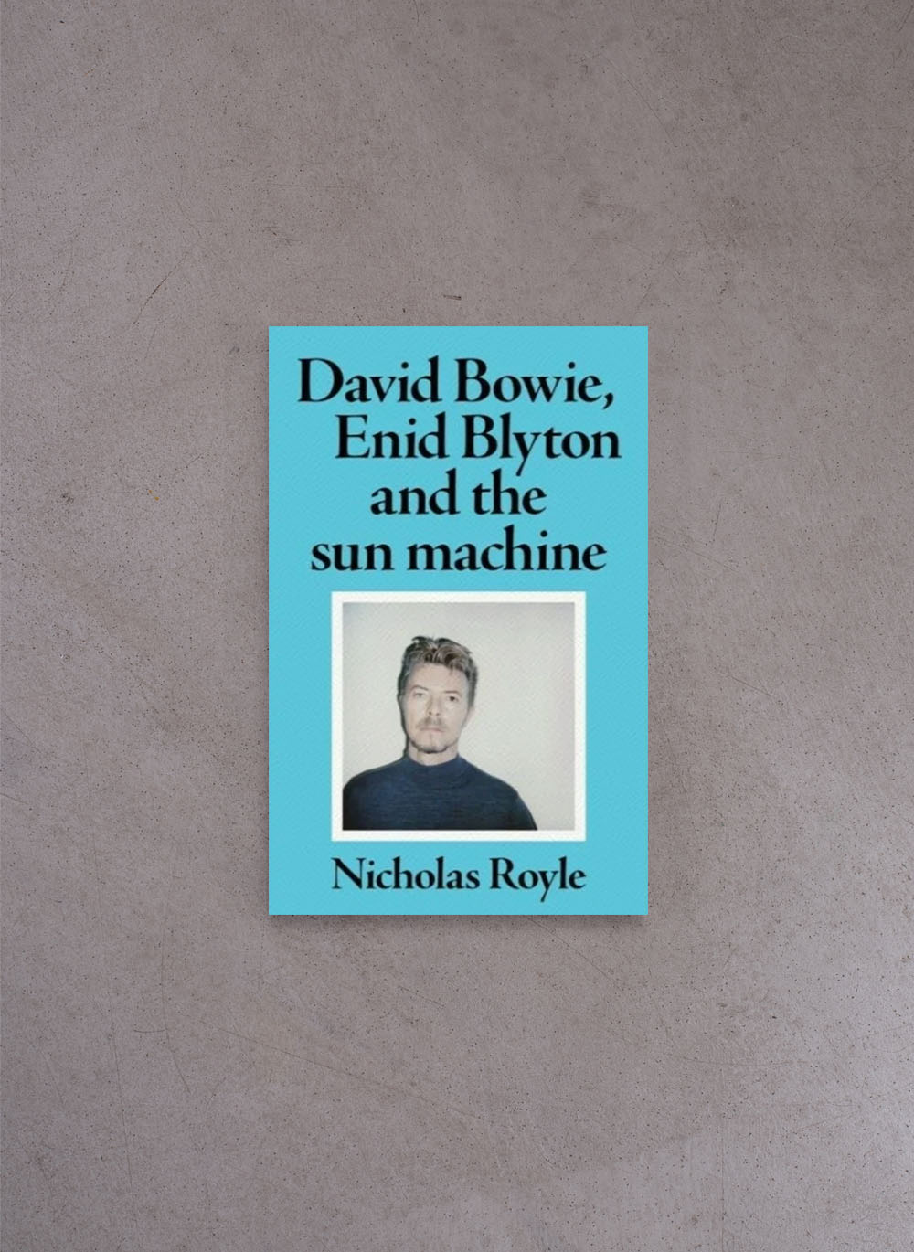 David Bowie, Enid Blyton and the Sun Machine – Nicholas Royle