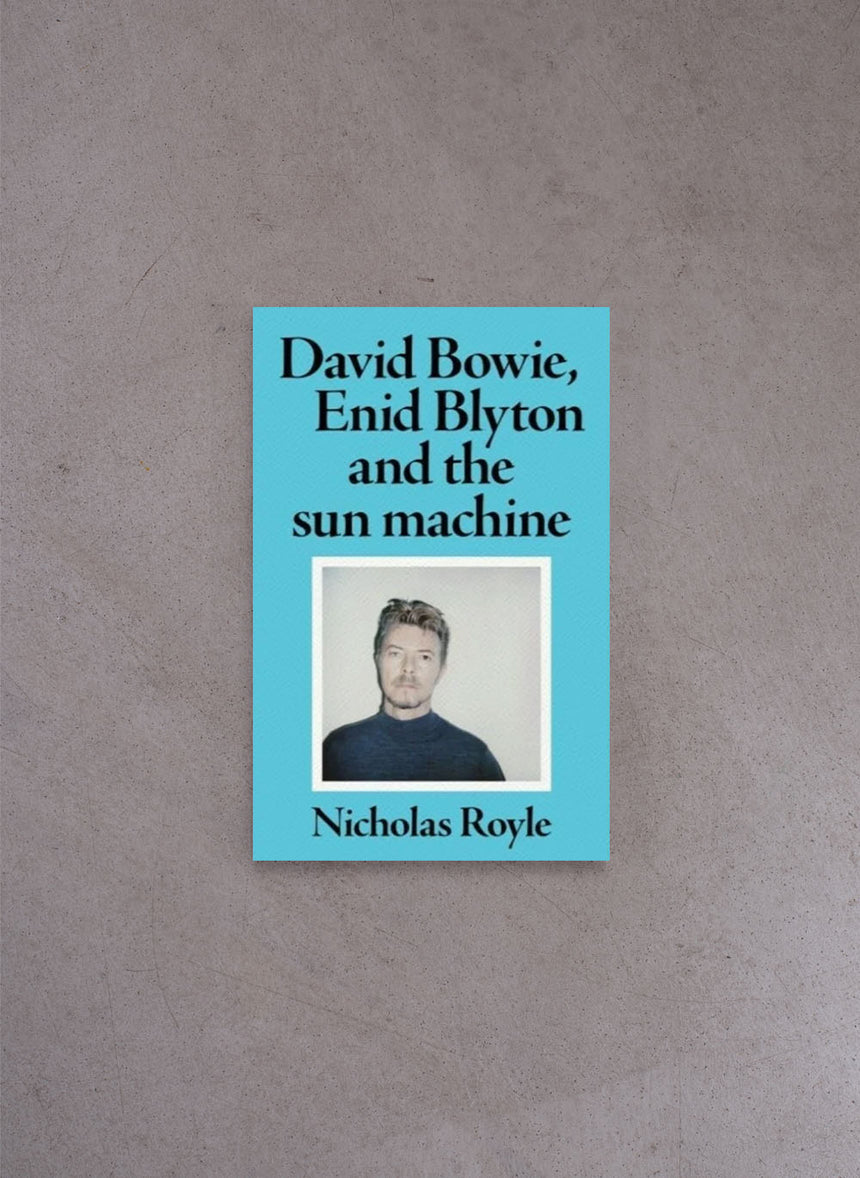 David Bowie, Enid Blyton and the Sun Machine – Nicholas Royle