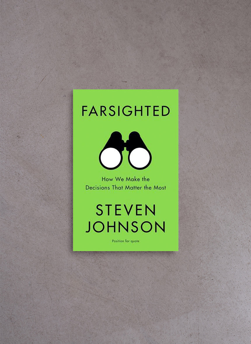 Farsighted: How We Make the Decisions that Matter the Most – Steven Johnson