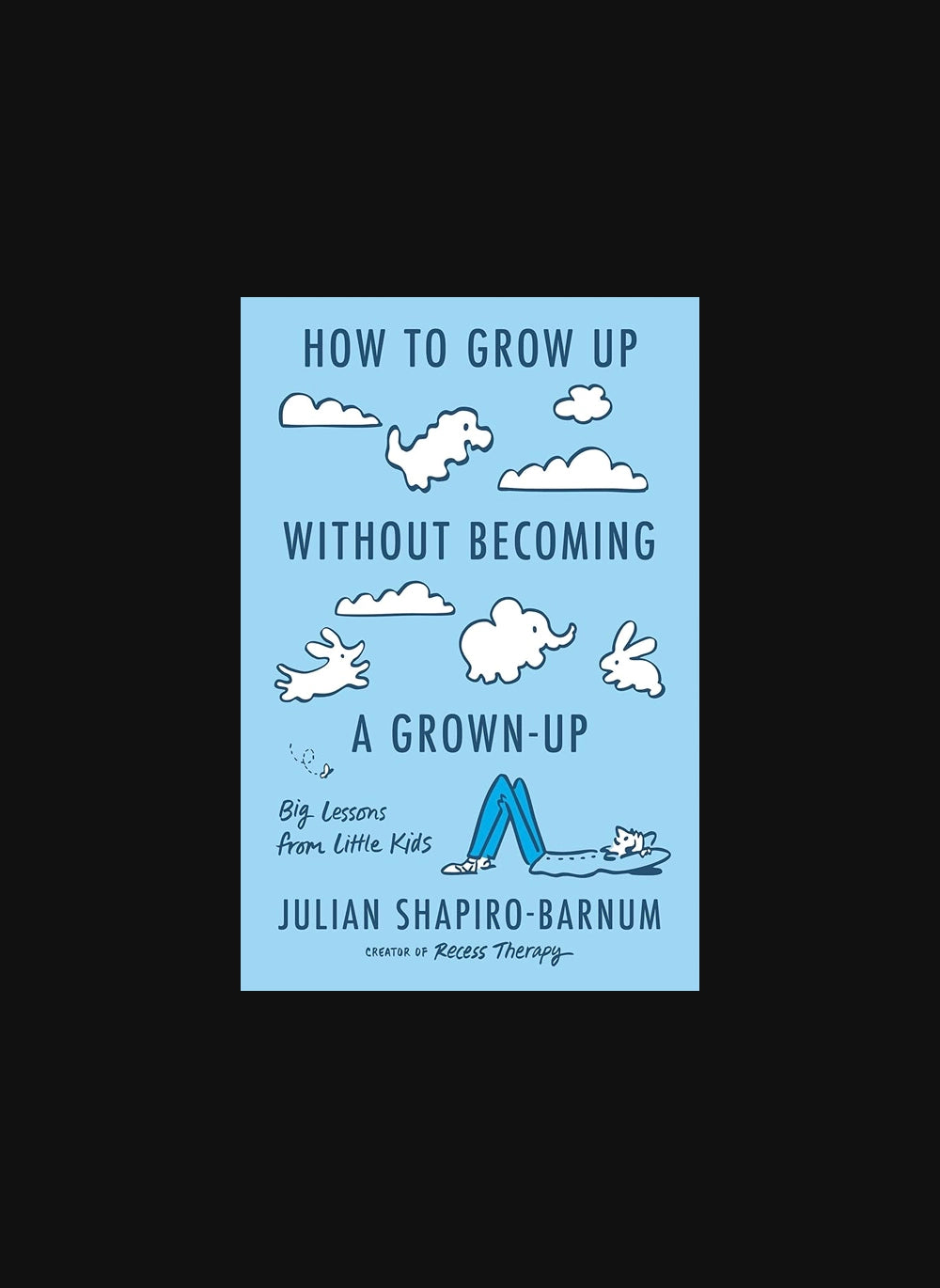 How to Grow Up Without Becoming a Grown-Up