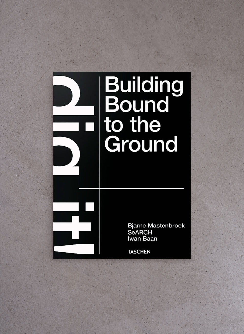 Dig it! Building Bound to the Ground – Bjarne Mastenbroek