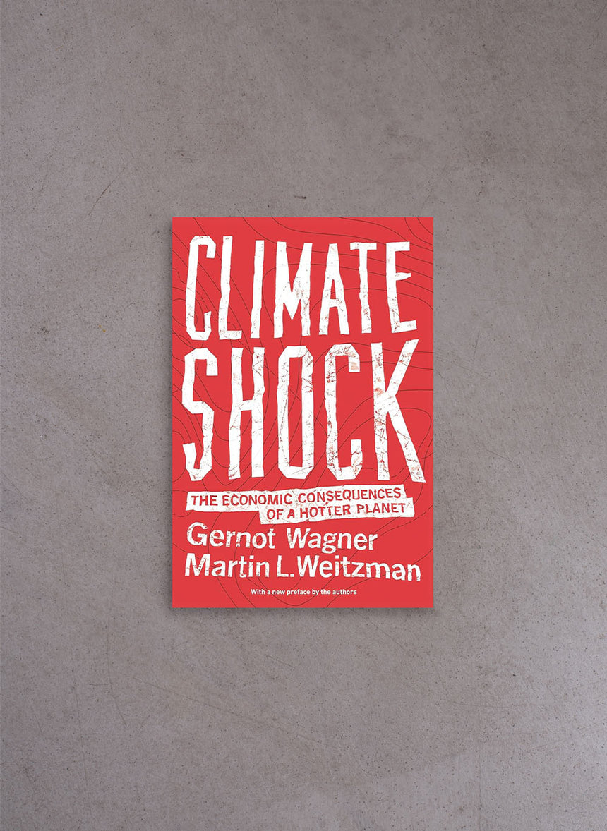 Climate Shock: The Economic Consequences of a Hotter Planet – Gernot Wagner, Martin L. Weitzman