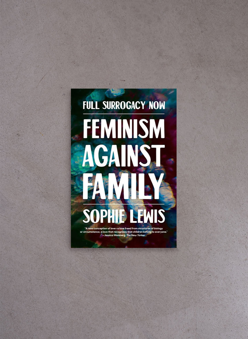 Full Surrogacy Now: Feminism Against Family – Sophie Lewis