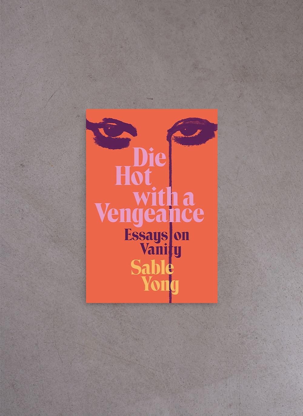 Die Hot with a Vengeance: Essays on Vanity – Sable Yong