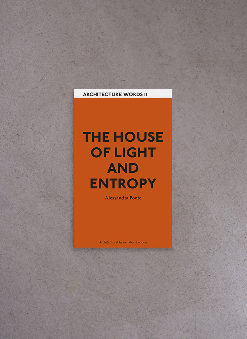 The House of Light and Entropy (Arch. Words 11) – Alessandra Ponte