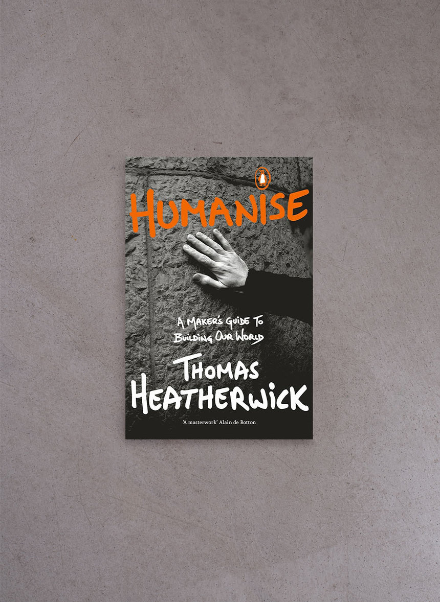 Humanise: A Maker's Guide to Building Our World – Thomas Heatherwick