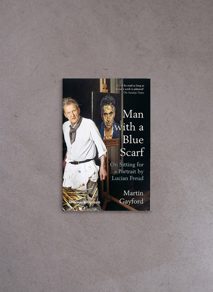 Man with a Blue Scarf: On Sitting for a Portrait by Lucian Freud – Martin Gayford