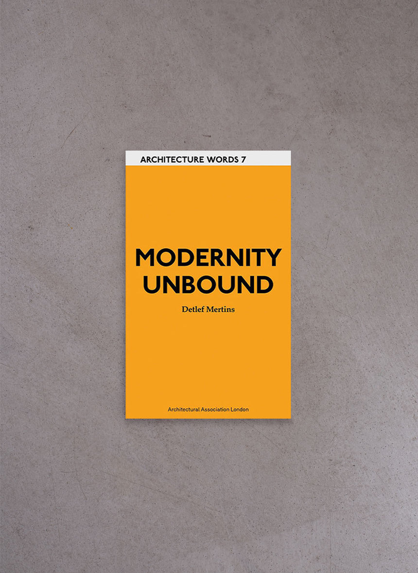 Modernity Unbound (Arch. Words 7) – Detlef Mertins