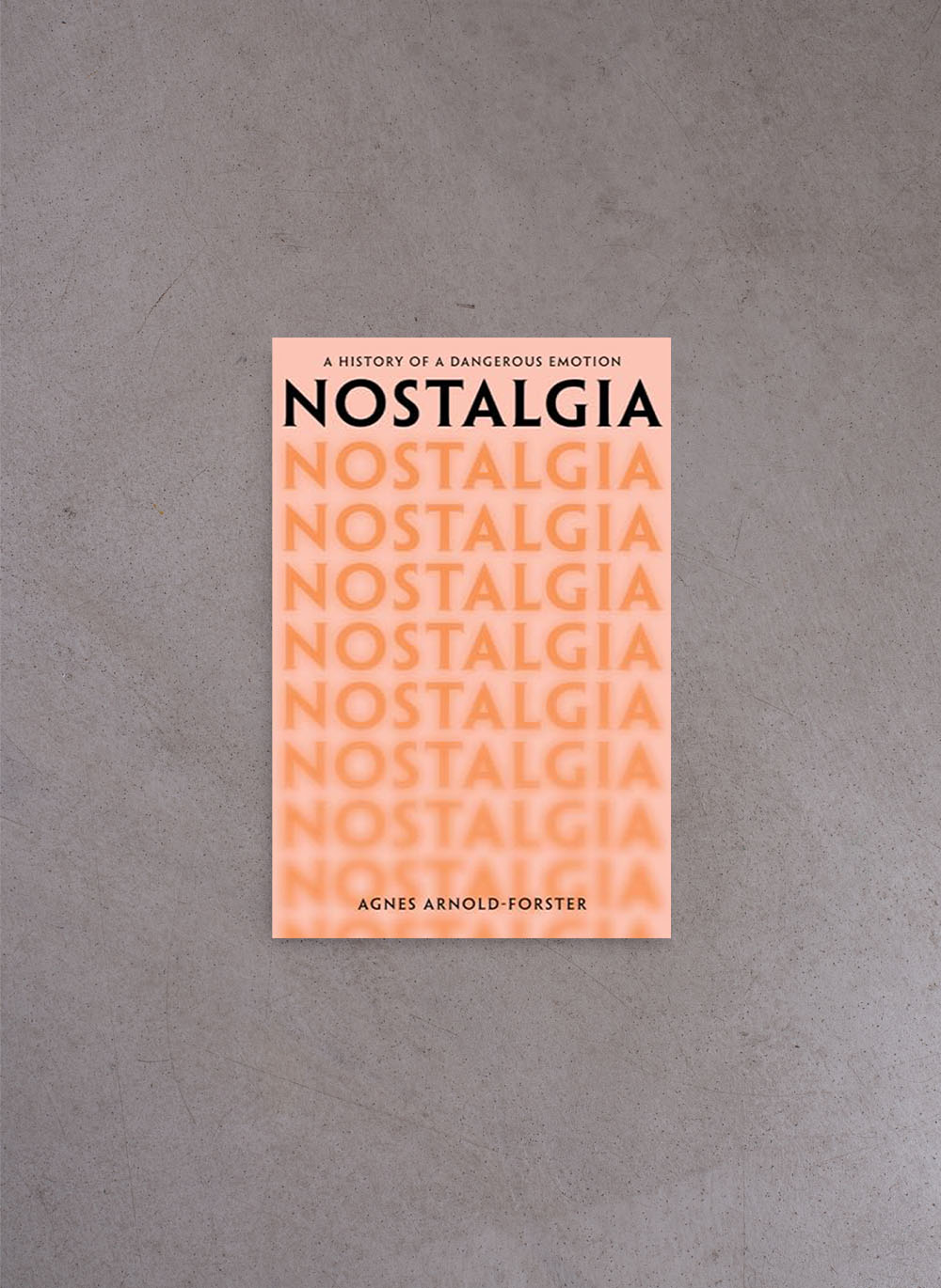 Nostalgia: A History of a Dangerous Emotion – Agnes Arnold-Forster