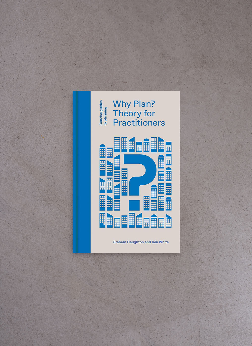 Why Plan? Theory For Practitioners – Graham Haughton, Iain White