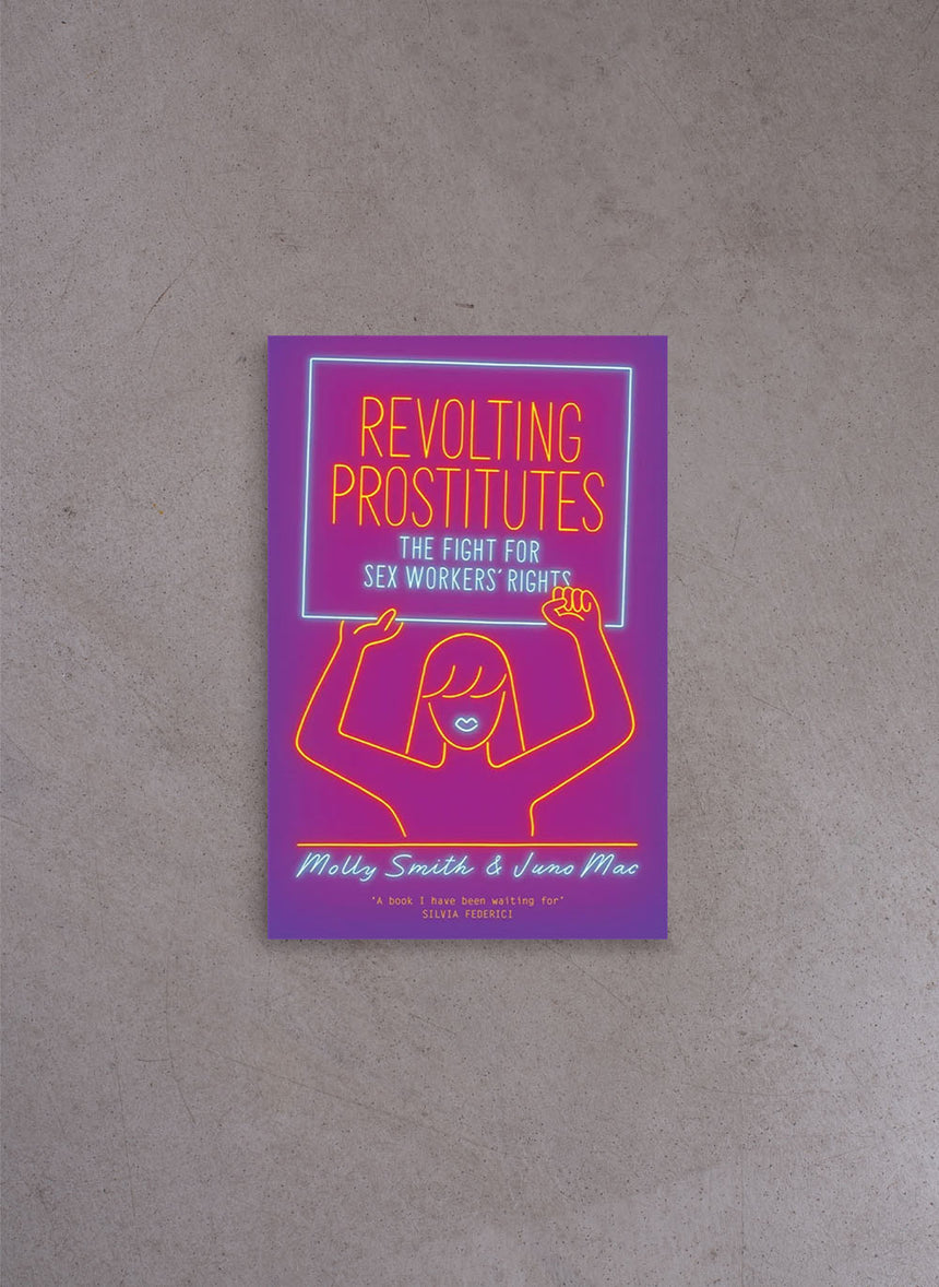 Revolting Prostitutes: The Fight for Sex Workers' Rights – Juno Mac, Molly Smith