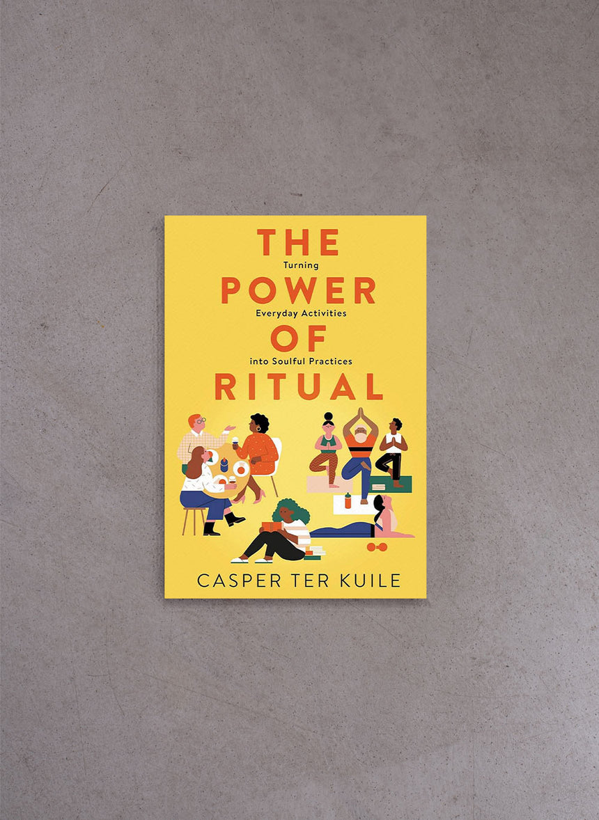 The Power of Ritual: Turning Everyday Activities into Soulful Practices – Casper Ter Kuile