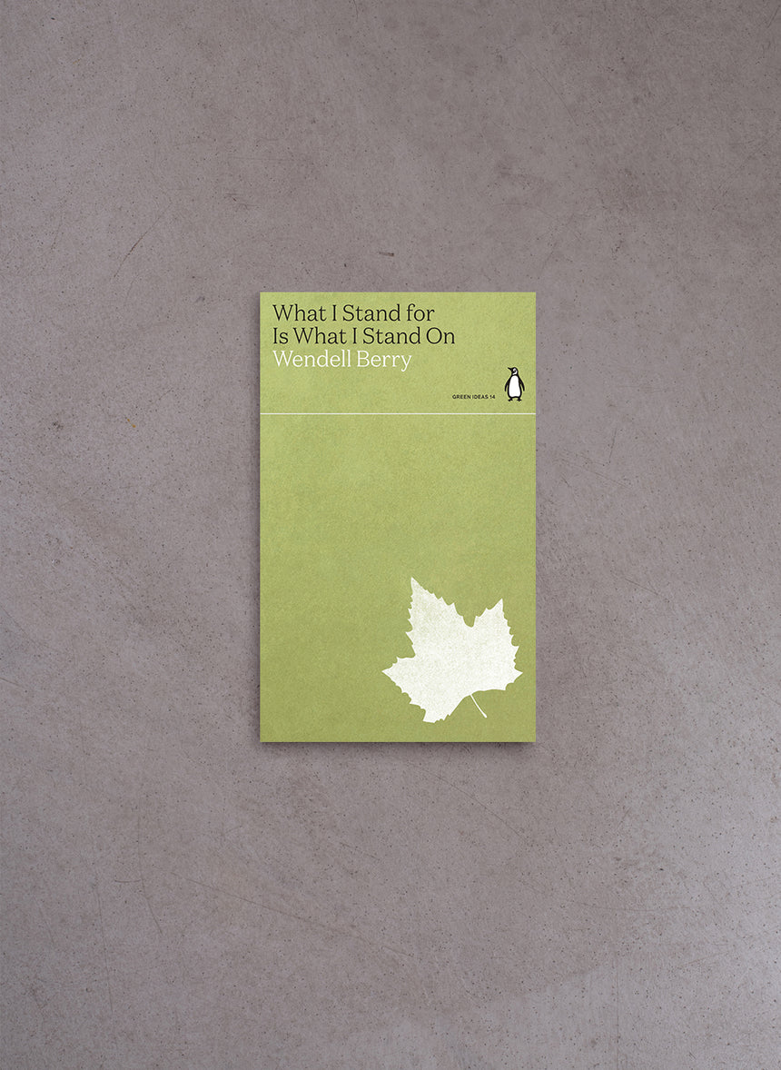 What I Stand for Is What I Stand On – Wendell Berry