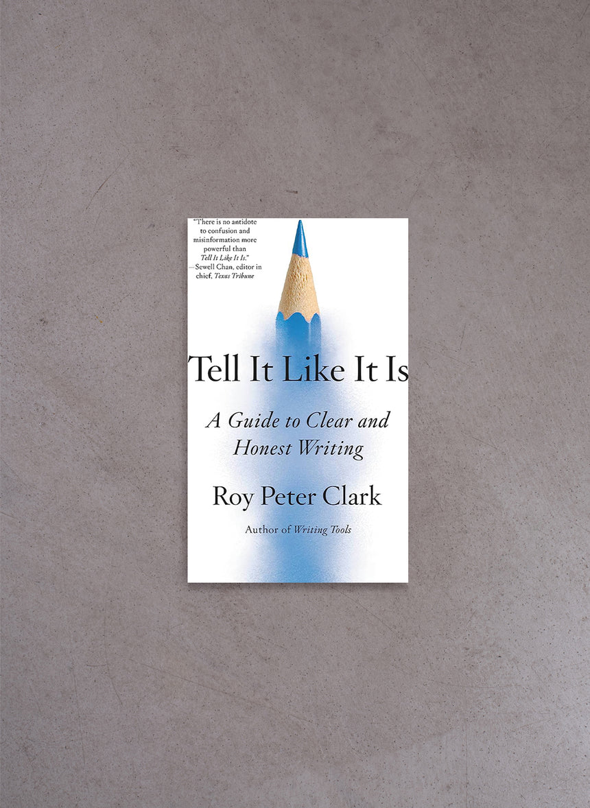Tell It Like It Is – A Guide to Clear and Honest Writing – Roy Peter Clark