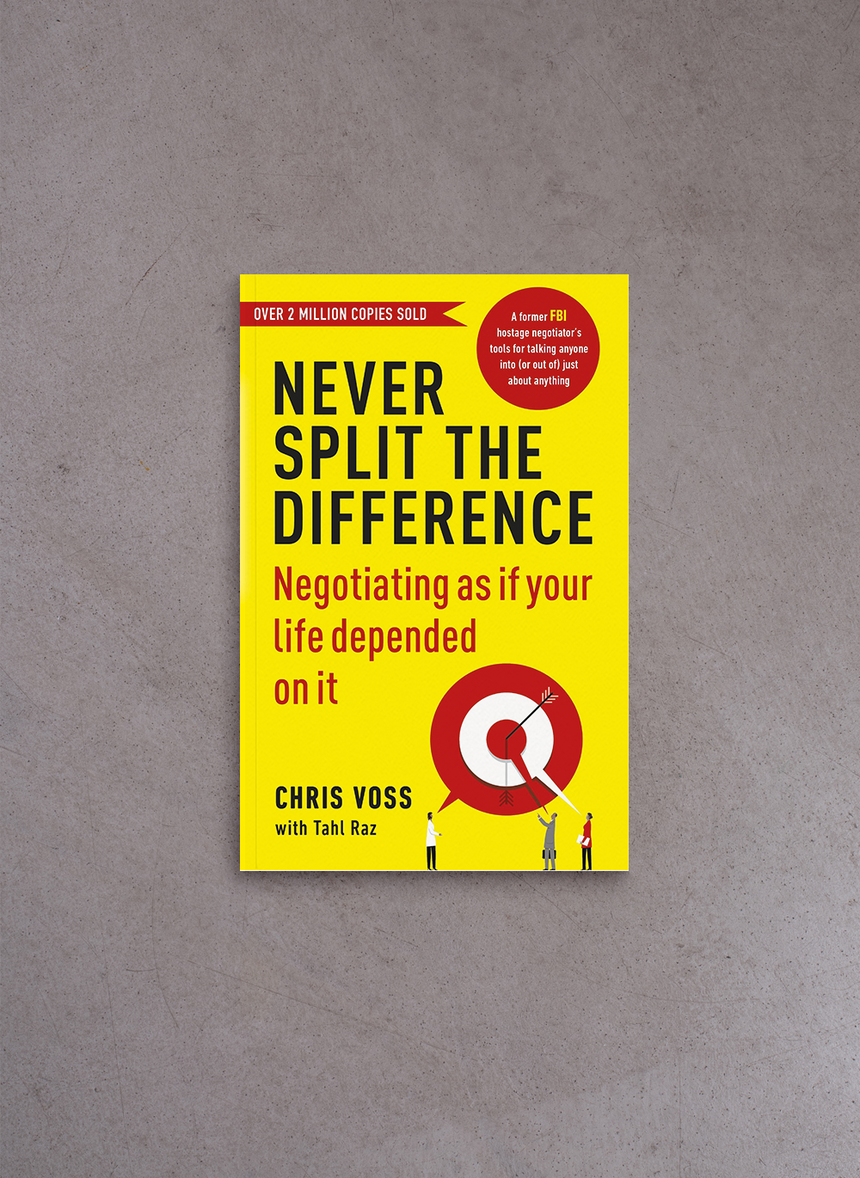 Never Split The Difference: Negotiating as If Your Life Depended on it – Chris Voss