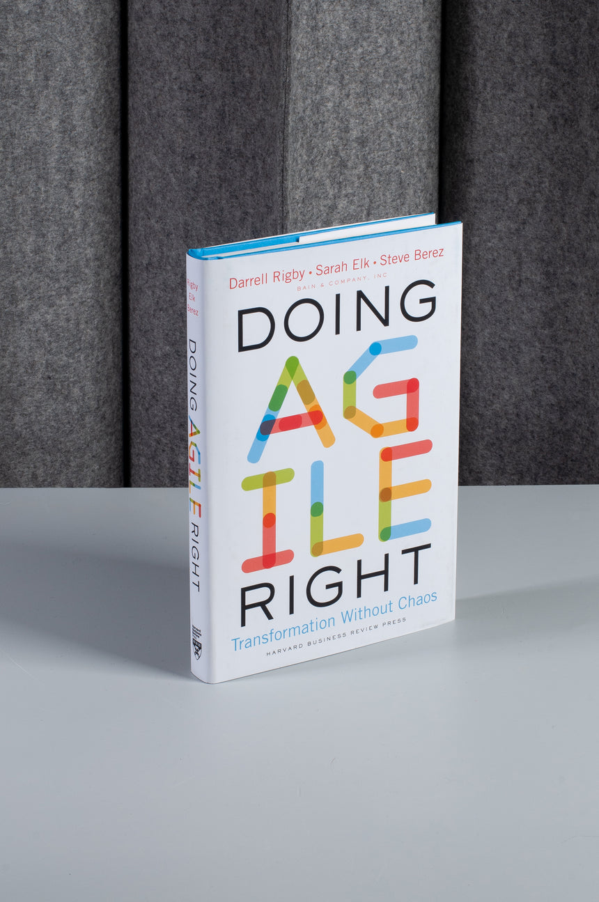 Doing Agile Right: Transformation Without Chaos – Darrell Rigby, Sarah Elk, Steve Berez