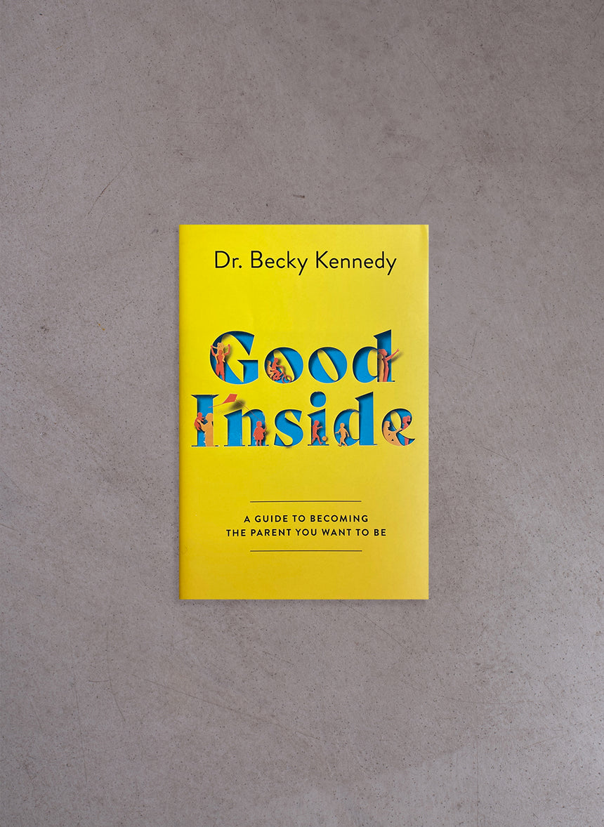 Good Inside: A Guide to Becoming the Parent You Want to Be – Dr. Becky Kennedy