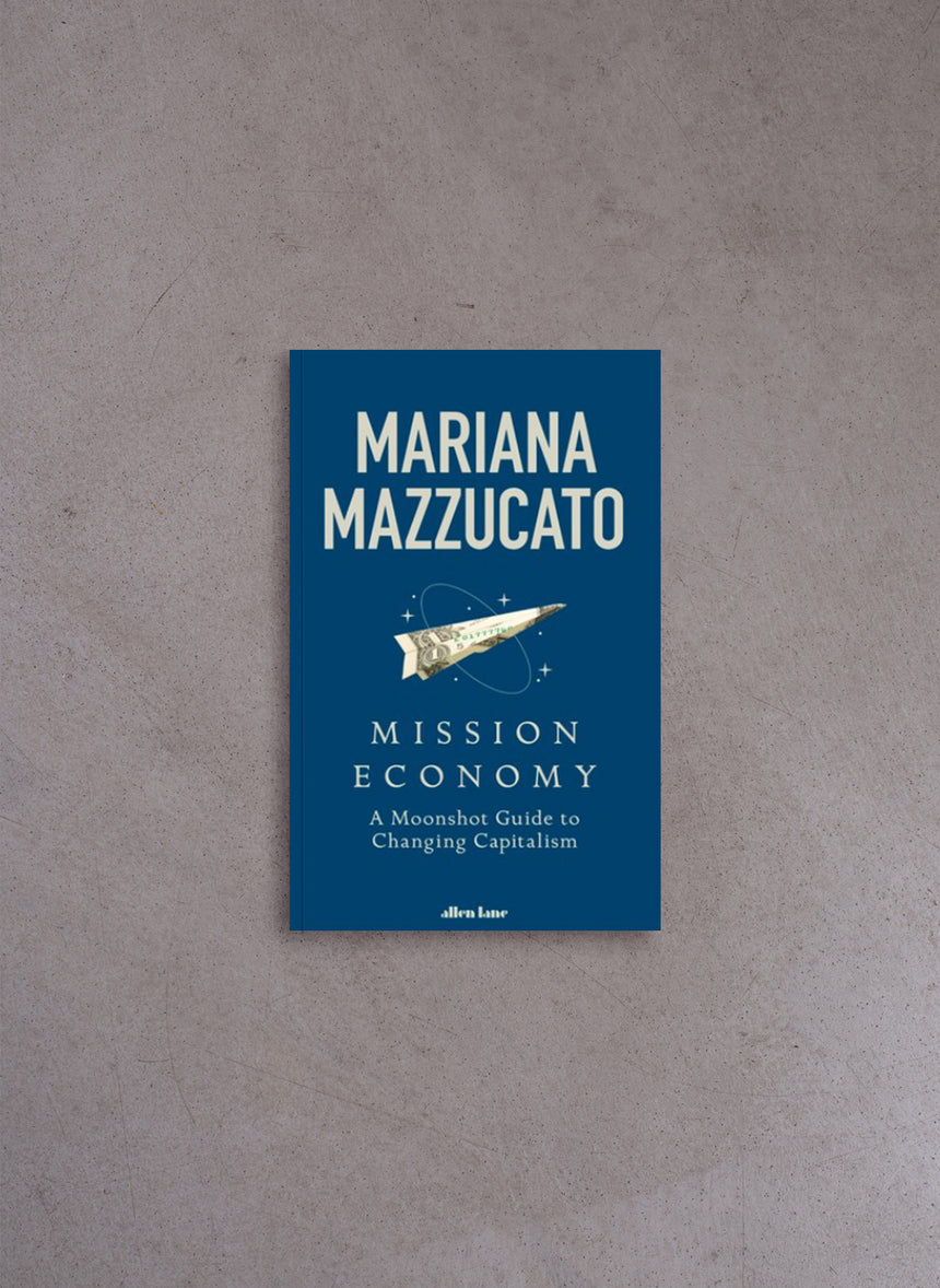 Mission Economy: A Moonshot Guide to Changing Capitalism – Mariana Mazzucato