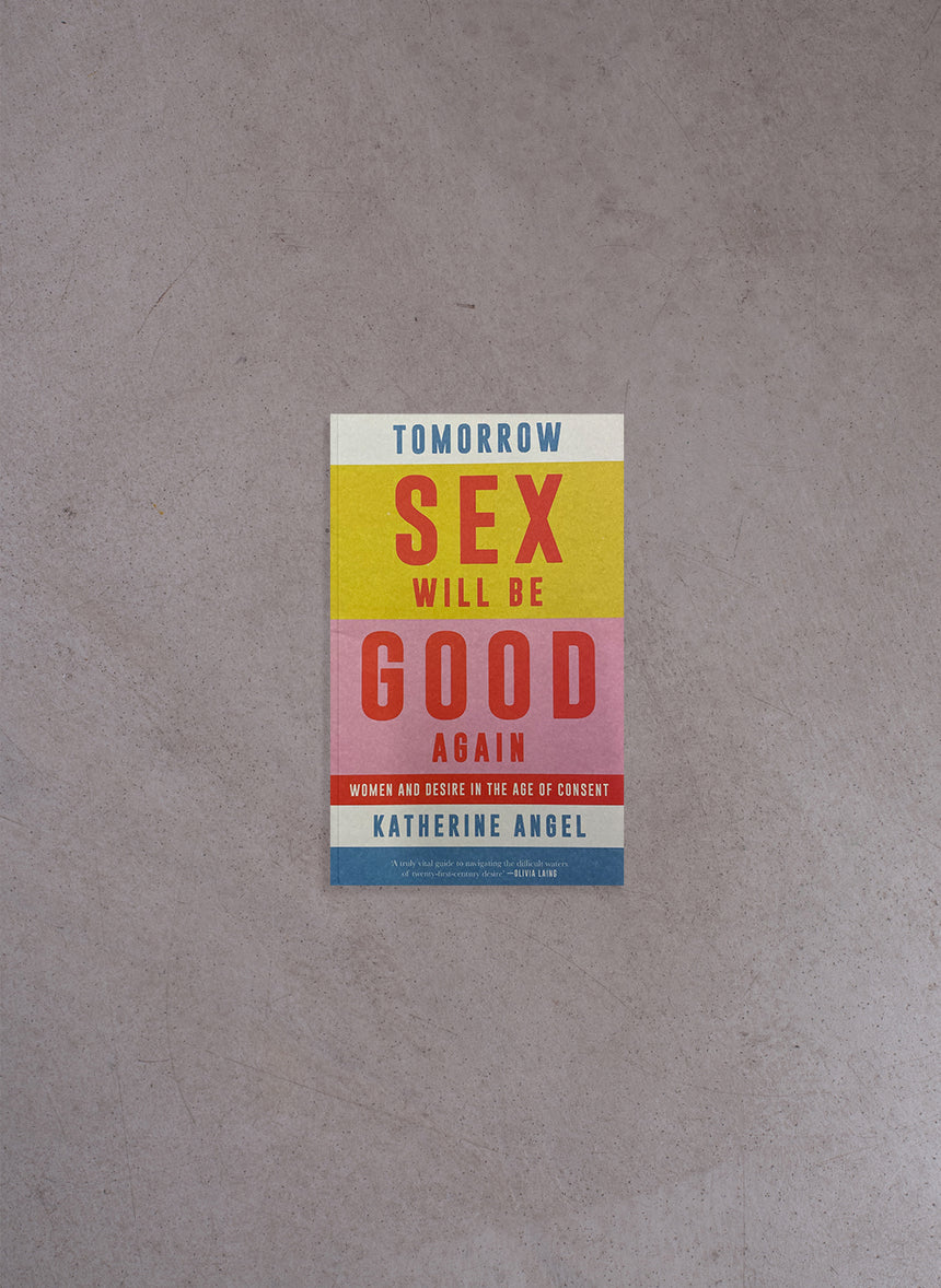Tomorrow Sex Will Be Good Again – Katherine Angel
