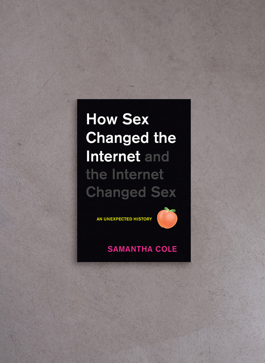 How Sex Changed the Internet and the Internet Changed Sex – Samantha Cole