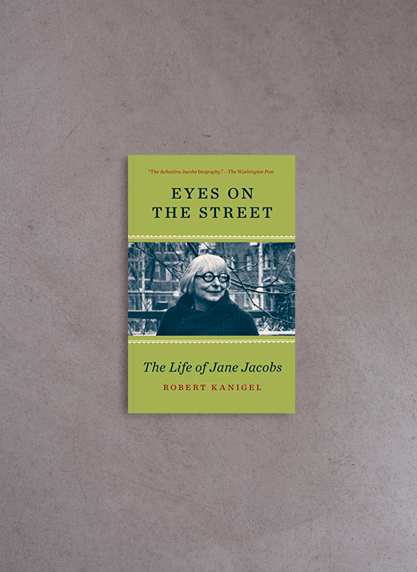 Eyes on the Street: The Life of Jane Jacobs – Robert Kanigel