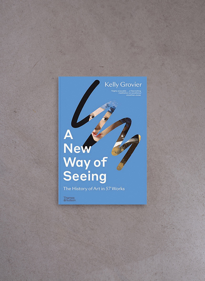 A New Way of Seeing: The History of Art in 57 Works – Kelly Grovier