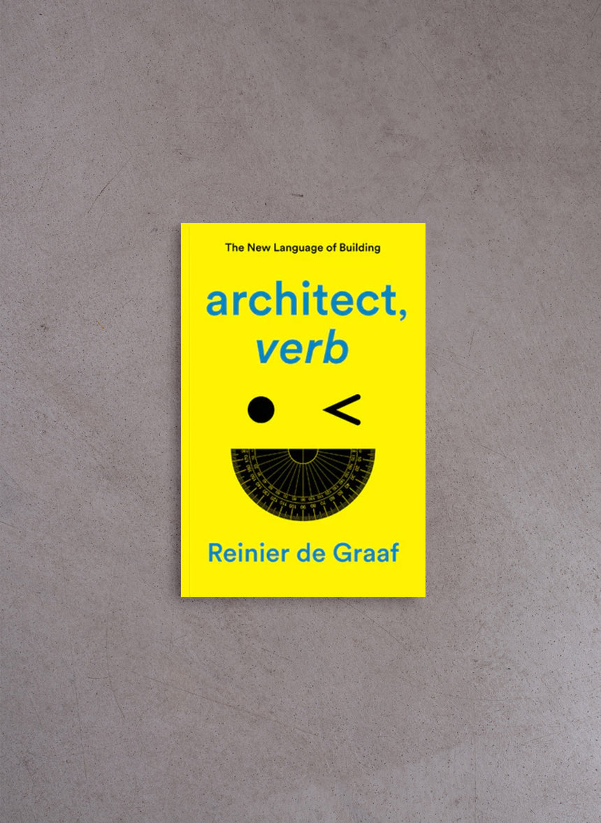 architect, verb.: The New Language of Building – Reinier de Graaf