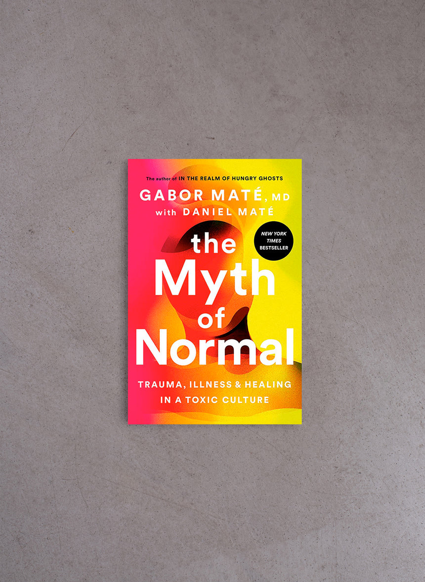 The Myth of Normal Trauma, Illness & Healing in a Toxic Culture – Gabor Mate