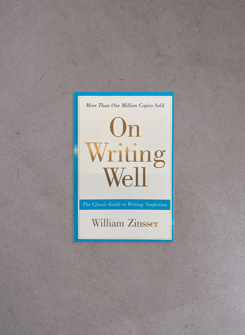 On Writing Well: The Classic Guide to Writing Nonfiction – William Zinsser