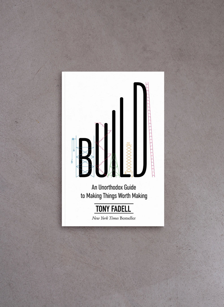 Build: An Unorthodox Guide to Making Things Worth Making – Tony Fadell