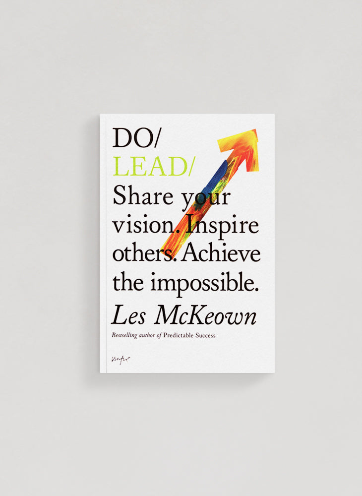 Do / Lead: Share Your Vision. Inspire Others. Achieve The Impossible – Les McKeown