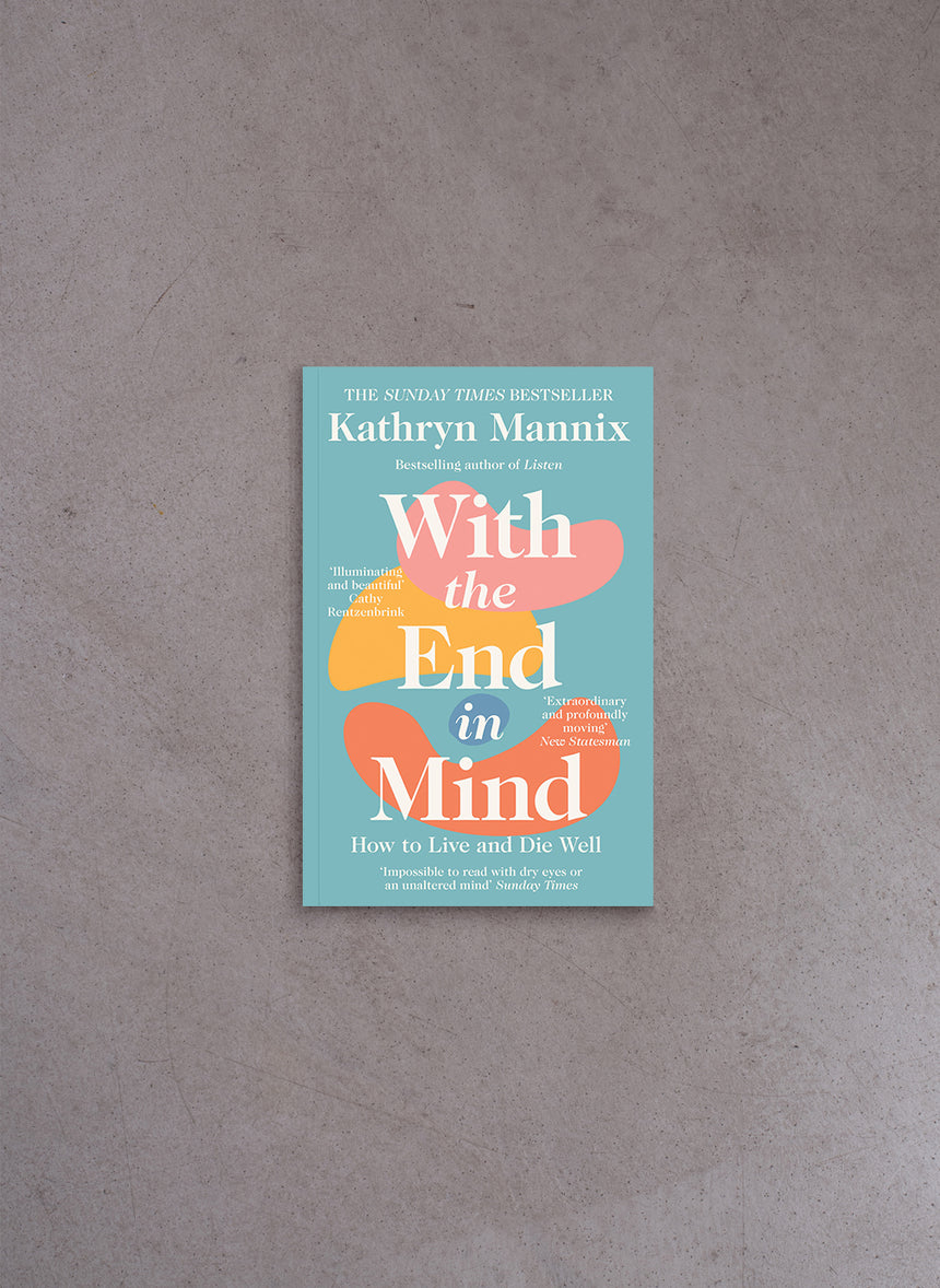 With the End in Mind : How to Live and Die Well –  Kathryn Mannix