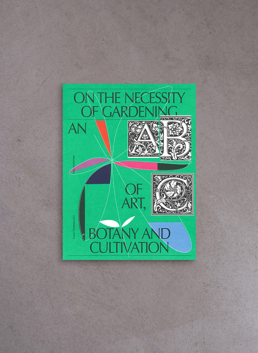 On the Necessity of Gardening – An ABC of Art, Botany and Cultivation – René de Kam, Laurie Cluitmans