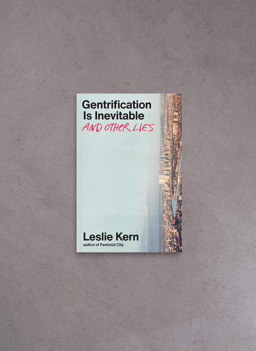 Gentrification is Inevitable and Other Lies – Leslie Kern