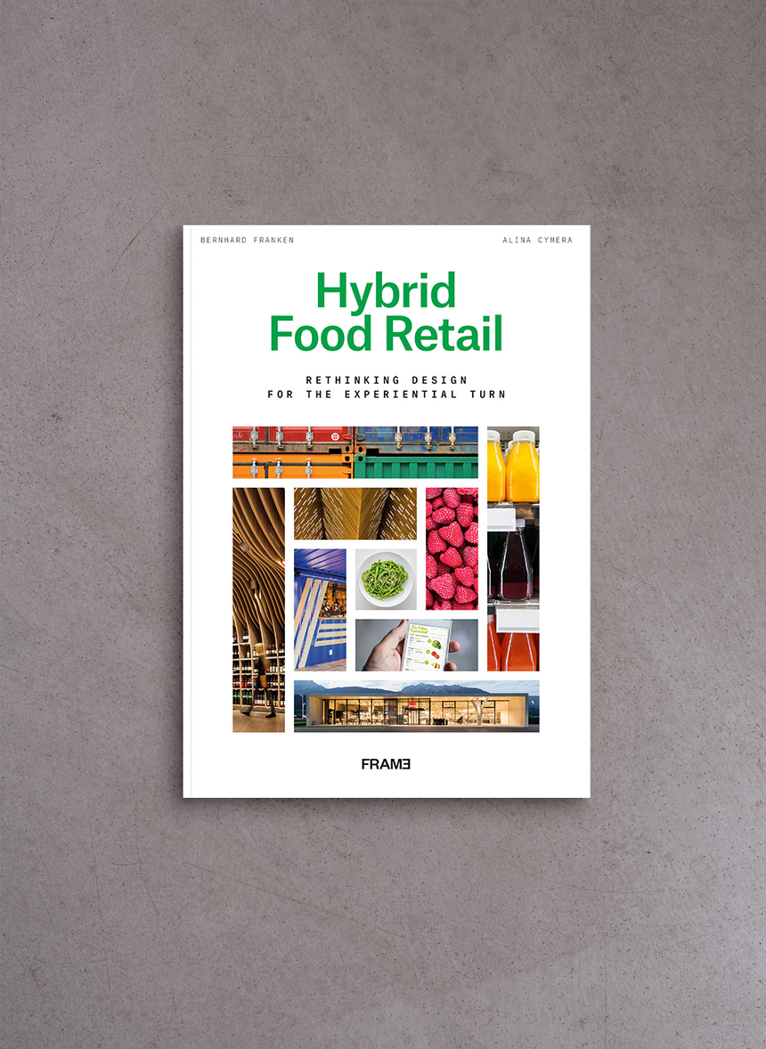 Hybrid Food Retail: Rethinking Design for the Experiential Turn – Bernhard Franken and Alina Cymera