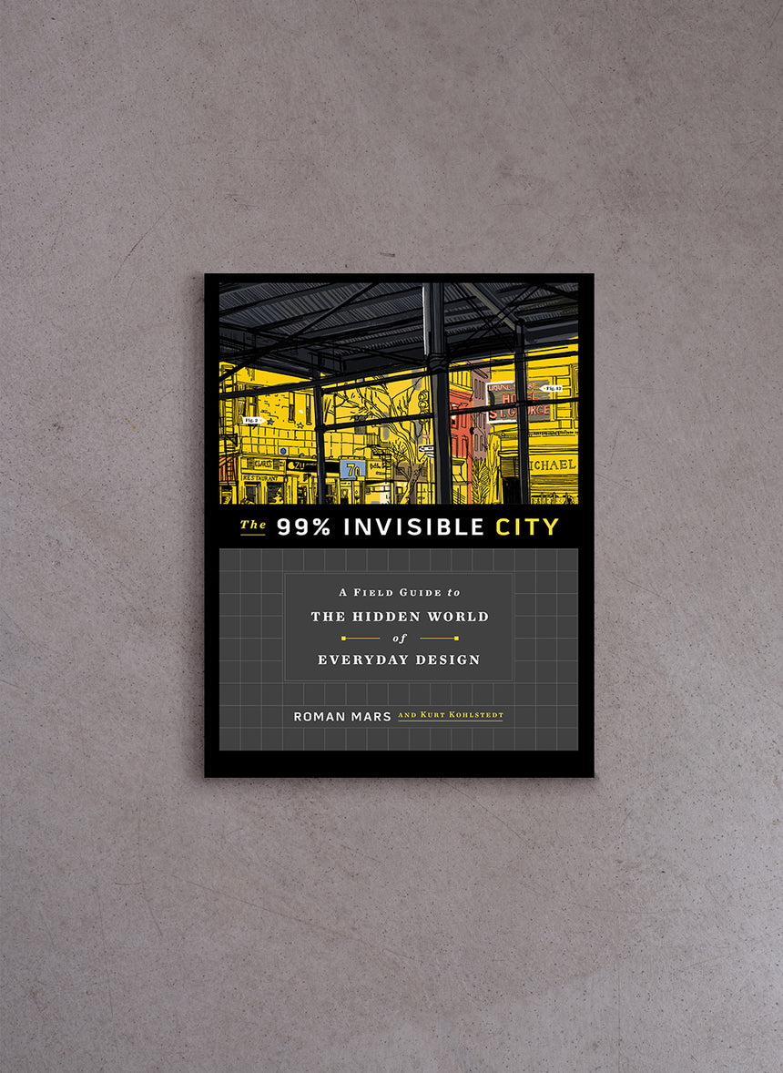 The 99% Invisible City: A Field Guide to the Hidden World of Everyday Design – Roman Mars, Kurt Kohlstedt