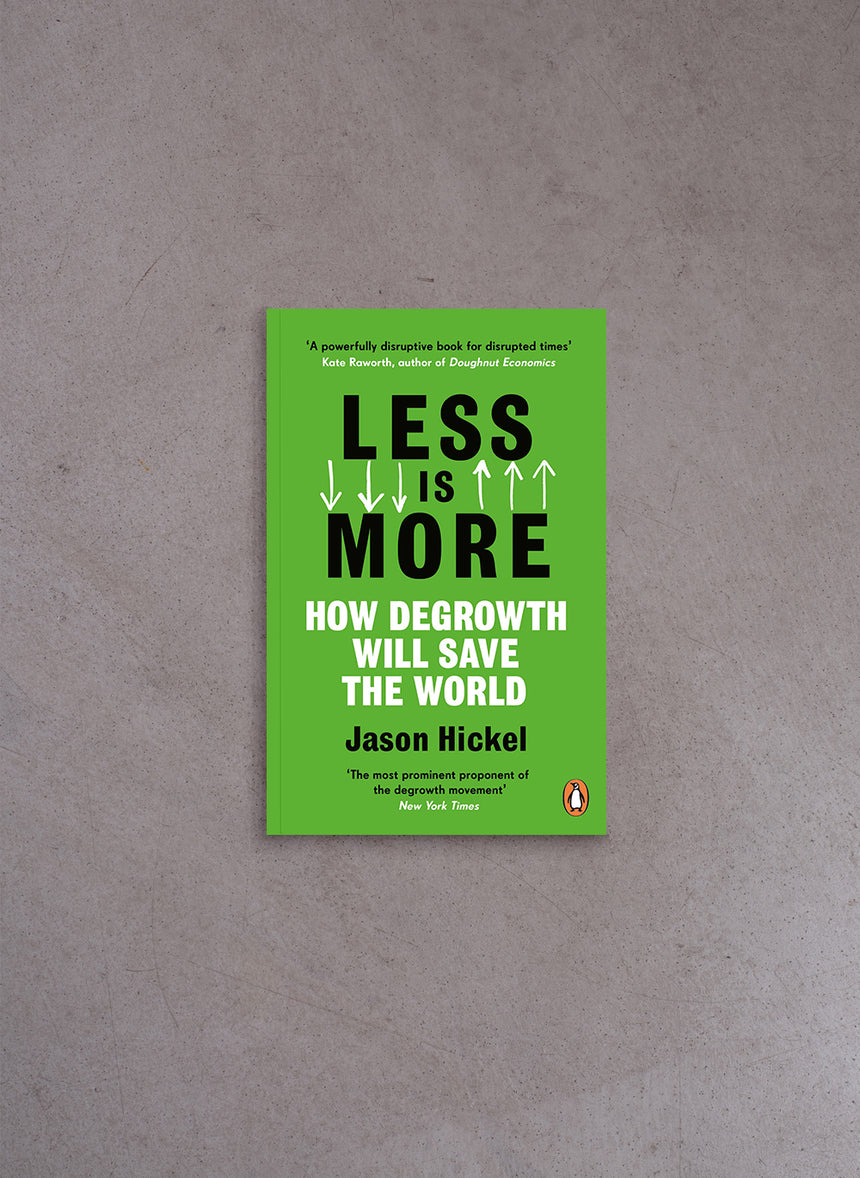 Less is More: How Degrowth Will Save the World – Jason Hickel