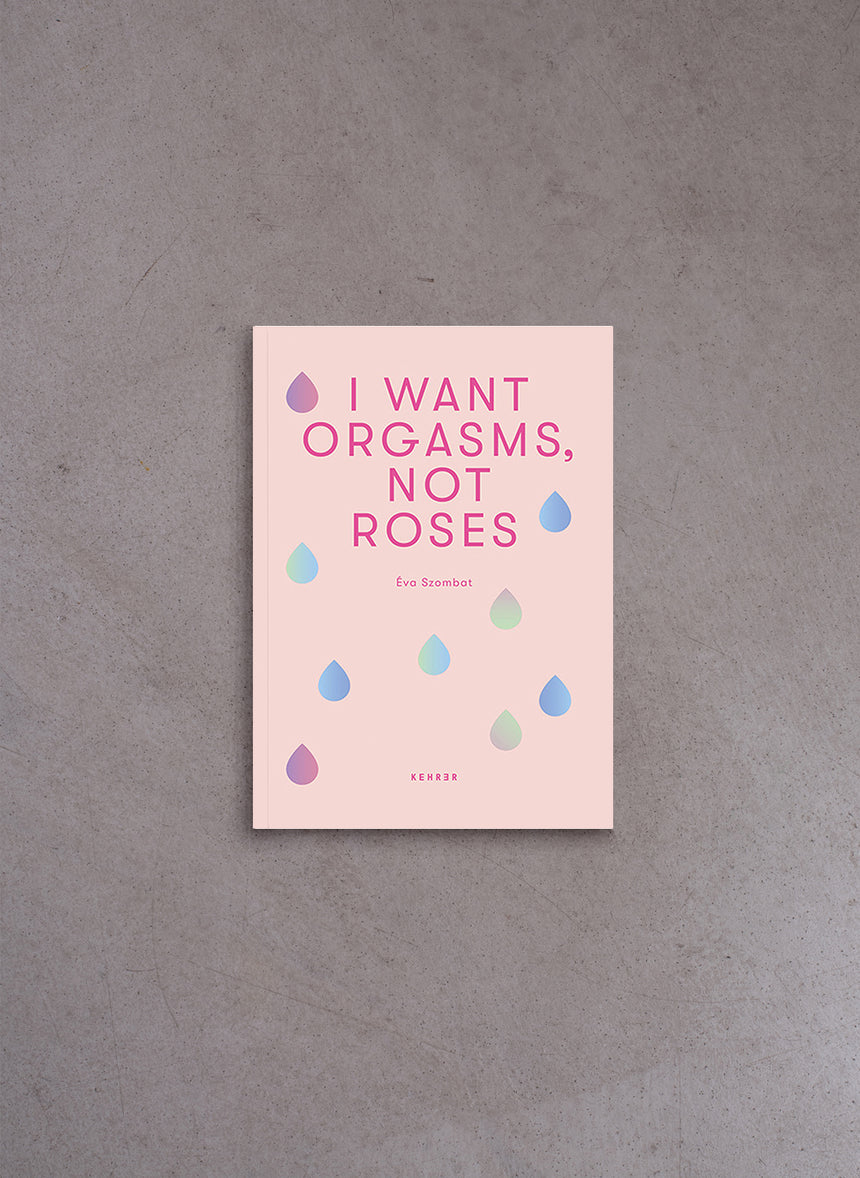 I Want Orgasms, Not Roses – Eva Szombat