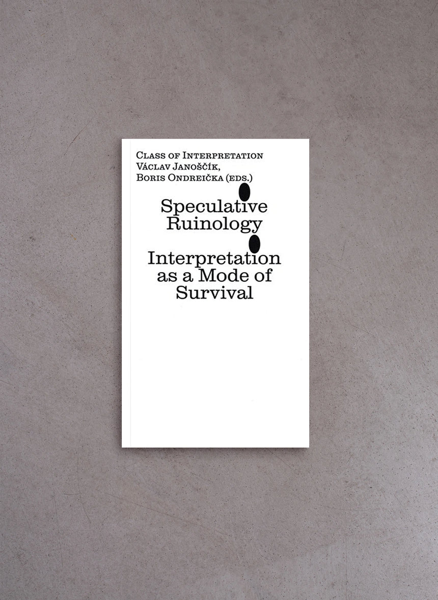 Speculative Ruinology: Interpretation as a mode of Survival – Boris Ondreička, Václav Janoščík