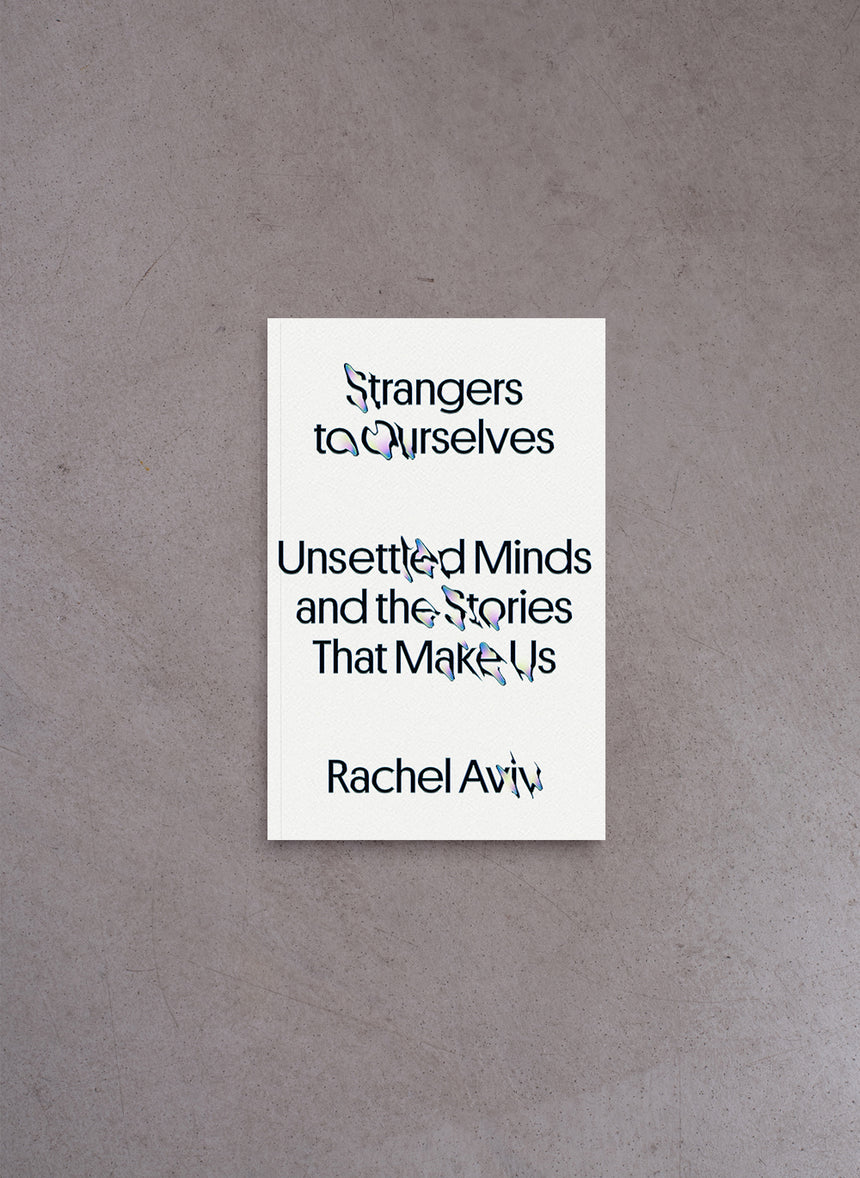 Strangers to Ourselves: Unsettled Minds and the Stories That Make Us – Rachel Aviv